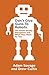 Don't Give Guns to Robots: The Next Big Disruptions and What They Mean for You
