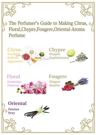 The Perfumerʼs Guide to Making Citrus, Floral,Chypre,Fougere,Oriental-Aroma Perfume (Kindle Edition)