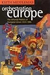 Orchestrating Europe: The Informal Politics of the European Union, 1943-95 Orchestrating Europe: The Informal Politics of the European Union, 1943-95