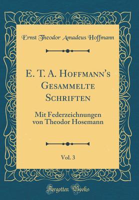 E. T. A. Hoffmann's Gesammelte Schriften, Vol. 3: Mit Federzeichnungen von Theodor Hosemann (Classic Reprint) (German Edition)
