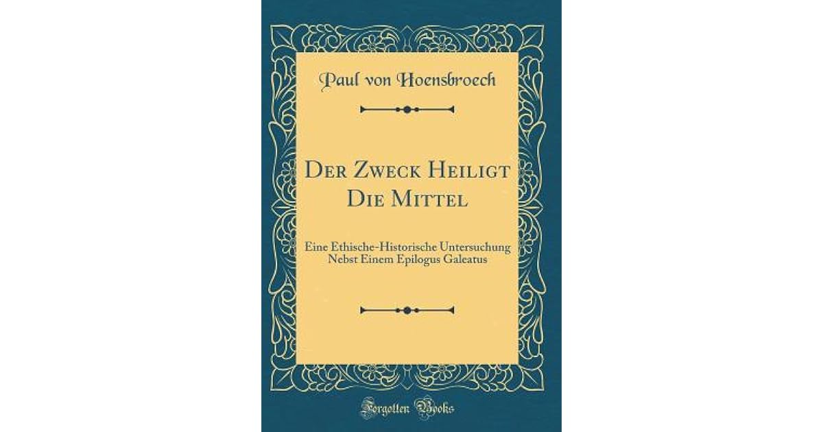 Der Zweck Heiligt Die Mittel Eine EthischeHistorische Untersuchung Nebst Einem Epilogus