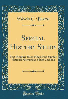 Special History Study: Fort Moultrie Hecp-Hdcp; Fort Sumter National Monument, South Carolina (Classic Reprint)