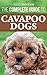 The Complete Guide to Cavapoo Dogs: Everything you need to know to successfully raise and train your new Cavapoo puppy