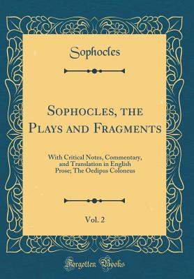 Sophocles, the Plays and Fragments, Vol. 2: With Critical Notes, Commentary, and Translation in English Prose; The Oedipus Coloneus