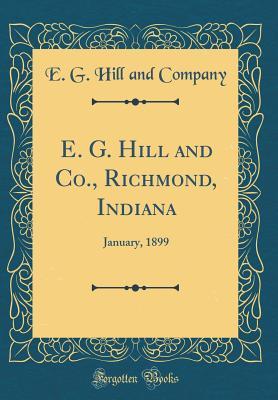 E. G. Hill and Co., Richmond, Indiana: January, 1899 (Classic Reprint)