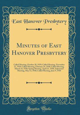 Minutes of East Hanover Presbytery: Called Meeting, October 28, 1929; Called Meeting, November 11, 1929; Called Meeting, February 24, 1930; Called ... Meeting, May 13, 1930; Called Meeting, Ju