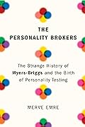The Personality Brokers: The Strange History of Myers-Briggs and the Birth of Personality Testing