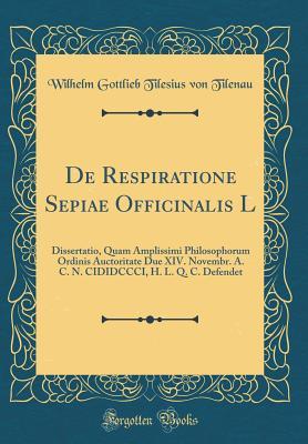 De Respiratione Sepiae Officinalis L: Dissertatio, Quam Amplissimi Philosophorum Ordinis Auctoritate Due XIV. Novembr. A. C. N. CIDIDCCCI, H. L. Q. C. Defendet (Classic Reprint) (Latin Edition)