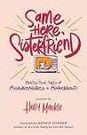 Same Here, Sisterfriend: Mostly True Tales of Misadventures in Motherhood