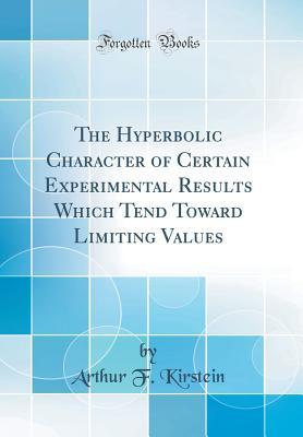 The Hyperbolic Character of Certain Experimental Results Which Tend Toward Limiting Values (Classic Reprint)