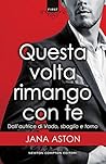 Questa volta rimango con te by Jana Aston