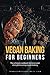 Vegan Baking For Beginners by Transcend Your Limits