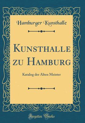 Kunsthalle zu Hamburg: Katalog der Alten Meister (Classic Reprint)