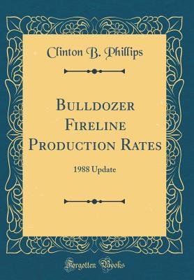 Bulldozer Fireline Production Rates: 1988 Update (Classic Reprint)