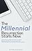 The Millennial Resurrection Starts Now: Debunking the Millennial Myth: How Baby Boomers and Gen X can move past the Millennial stigma and change the world