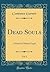 Dead Souls, Vol. 1: A Poem by Nikolai Gogol (Classic Reprint)
