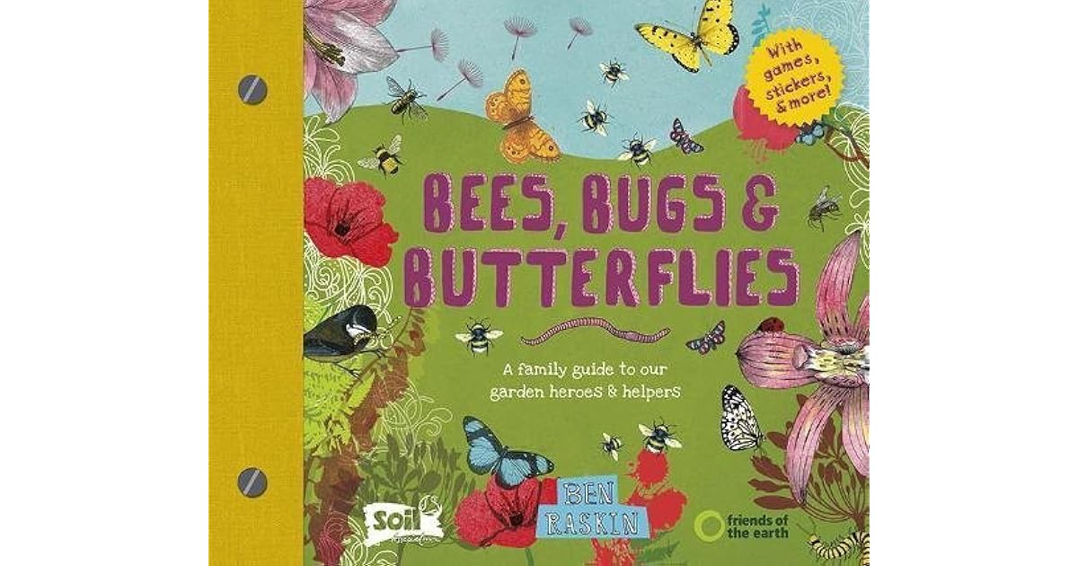Bees, Bugs and Butterflies A family guide to our garden heroes and