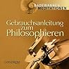 Gebrauchsanleitung zum Philosophieren Gebrauchsanleitung zum Philosophieren