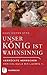 Unser König ist wahnsinnig!: Verrückte Herrscher von Caligula bis Ludwig II. (German Edition)