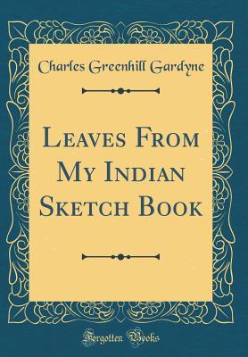Leaves From My Indian Sketch Book (Classic Reprint)
