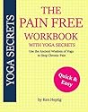 The Pain Free Workbook With Yoga Secrets: Use the Ancient Wisdom of Yoga to Stop Chronic Pain