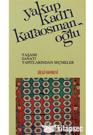 Yakup Kadri Karaosmanoğlu: Yaşamı, Sanatı, Yapıtlarından Seçmeler (Paperback)