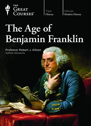 The Great Courses - The Age of Benjamin Franklin - Robert J. Allison, Ph.D. 