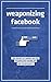 Weaponizing Facebook by Greg Taylor