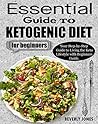 THE ESSENTIAL GUIDE TO KETOGENIC DIET COOKBOOK FOR BEGINNERS: Your Step-by-Step Guide to Living the Keto Lifestyle with Beginners Guide to Shed Weight & Get Healthy.