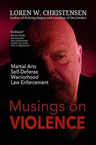Musings on Violence: Martial Arts, Self-Defense, Law Enforcement, Warriorhood (Kindle Edition)