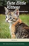 Cute Little Kitten Photo Book Vol.3: 100+ lovely moments of cute little kittens