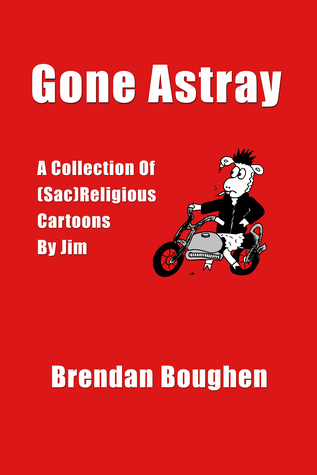 Gone Astray: A Collection Of (Sac)Religious Cartoons By Jim