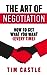 The Art of Negotiation: How To Get What You Want (Every Time)