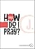 Help! How Do I Pray?