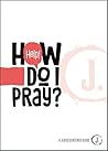 Help! How Do I Pray? (A Jesus-Centered Guide) Help! How Do I Pray? (A Jesus-Centered Guide)
