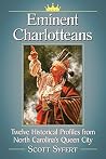 Eminent Charlotteans: Twelve Historical Profiles from North Carolina's Queen City Eminent Charlotteans: Twelve Historical Profiles from North Carolina's Queen City