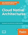 Cloud Native Architectures: Design high-availability and cost-effective applications for the cloud Cloud Native Architectures: Design high-availability and cost-effective applications for the cloud