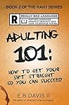 Adulting 101: How to get your sh*t straight so you can succeed (Solid solutions for combating depression, anxiety, negative self-talk and procrastination.) (The Rant Series Book 2) Adulting 101: How to get your sh*t straight so you can succeed (Solid solutions for combating depression, anxiety, negative self-talk and procrastination.) (The Rant Series Book 2)