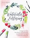 Watercolor Lettering: A Step-by-Step Workbook for Painting Embellished Scripts and Beautiful Art Watercolor Lettering: A Step-by-Step Workbook for Painting Embellished Scripts and Beautiful Art