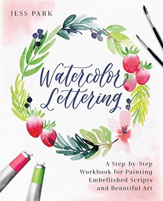 Watercolor Lettering: A Step-by-Step Workbook for Painting Embellished Scripts and Beautiful Art (Kindle Edition)