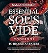 ESSENTIAL SOUS VIDE COOKBOOK TO BECOME AN EXPERT: Complete, Healthy and Delicious Recipes for Effortless Every Day Cooking at Home Using Modern Techniques!