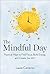 The Mindful Day: Practical Ways to Find Focus, Build Energy, and Create Joy 24/7