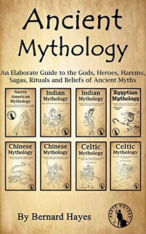 Ancient Mythology: An Elaborate Guide to the Gods, Heroes, Harems, Sagas, Rituals and Beliefs of Ancient Myths (Kindle Edition)