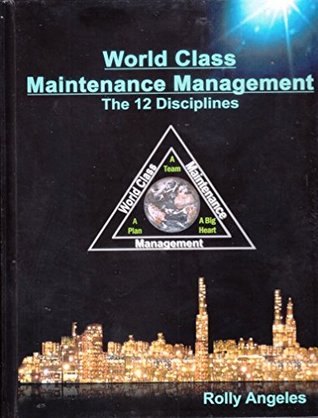 World Class Maintenance Management: The 12 Disciplines (Kindle Edition)