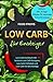 Low Carb für Einsteiger: Low Carb Kochbuch mit 101 leckeren Low Carb Rezepten, Low Carb Frühstück und Low Carb für Berufstätige (abnehmen leicht gemacht, Low Carb für Faule) (German Edition)