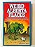 Weird Alberta Places: Humorous, Bizarre, Peculiar & Strange Locations & Attractions Across the Province (Weird Canada)