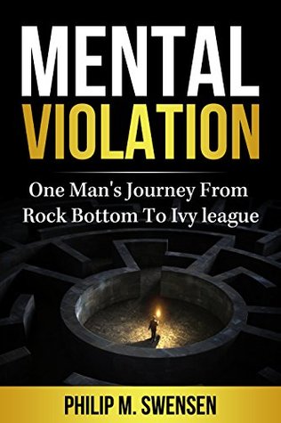 Mental Violation: One Man's Journey From Rock Bottom To Ivy League (Kindle Edition)