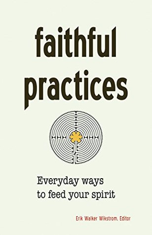 Faithful Practices: Everyday Ways to Feed Your Spirit (Kindle Edition)