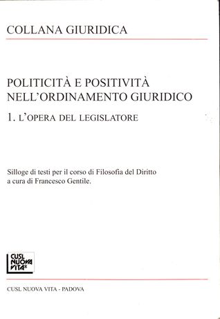 Politicità e positività nell’ordinamento giuridico. Vol. 1: L’opera del legislatore, Silloge di testi per il Corso di Filosofia del diritto