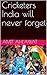 Cricketers India will never...